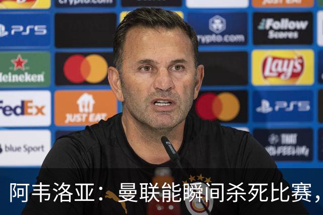 阿韦洛亚：曼联能瞬间杀死比赛，拉什福德库尼亚B费等都喜欢前插